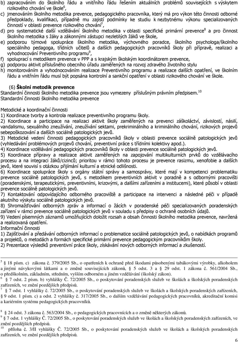 chování 7, d) pro systematické další vzdělávání školního metodika v oblasti specifické primární prevence 8 a pro činnost školního metodika s žáky a zákonnými zástupci nezletilých žáků ve škole, e)