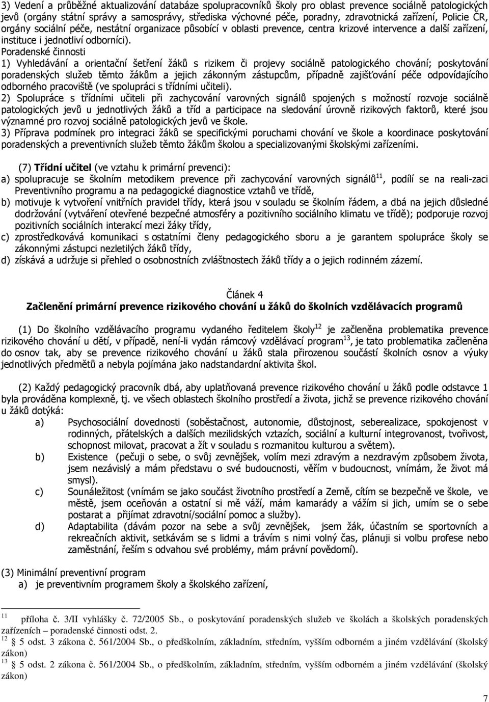 Poradenské činnosti 1) Vyhledávání a orientační šetření žáků s rizikem či projevy sociálně patologického chování; poskytování poradenských služeb těmto žákům a jejich zákonným zástupcům, případně