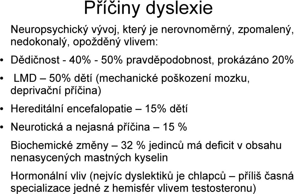 encefalopatie 15% dětí Neurotická a nejasná příčina 15 % Biochemické změny 32 % jedinců má deficit v obsahu