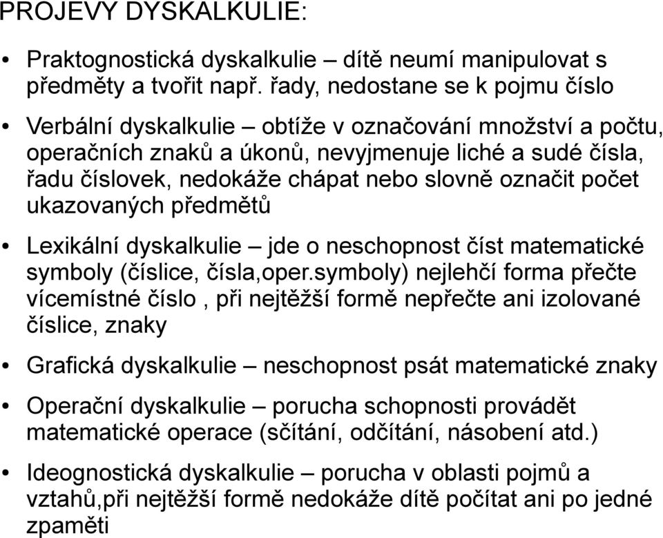 označit počet ukazovaných předmětů Lexikální dyskalkulie jde o neschopnost číst matematické symboly (číslice, čísla,oper.