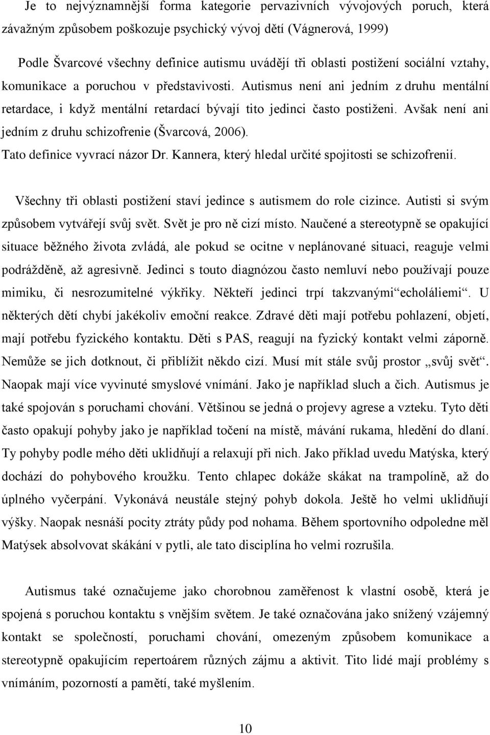 Avšak není ani jedním z druhu schizofrenie (Švarcová, 2006). Tato definice vyvrací názor Dr. Kannera, který hledal určité spojitosti se schizofrenií.