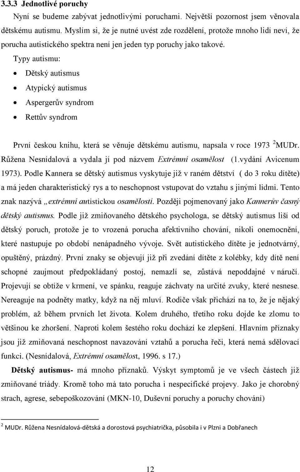 Typy autismu: Dětský autismus Atypický autismus Aspergerův syndrom Rettův syndrom První českou knihu, která se věnuje dětskému autismu, napsala v roce 1973 2 MUDr.