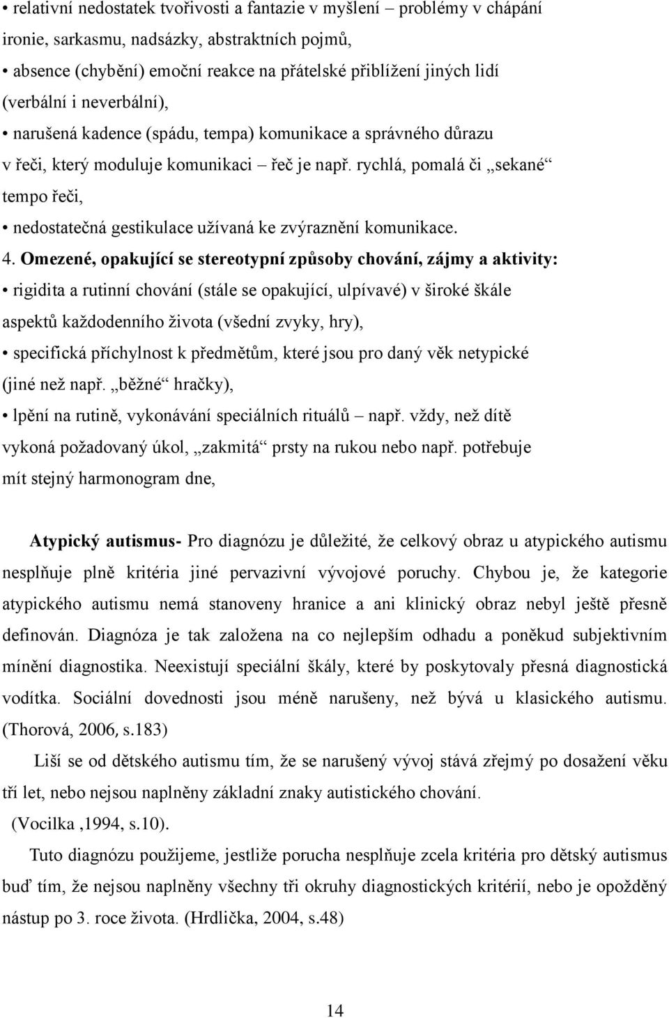 rychlá, pomalá či sekané tempo řeči, nedostatečná gestikulace užívaná ke zvýraznění komunikace. 4.