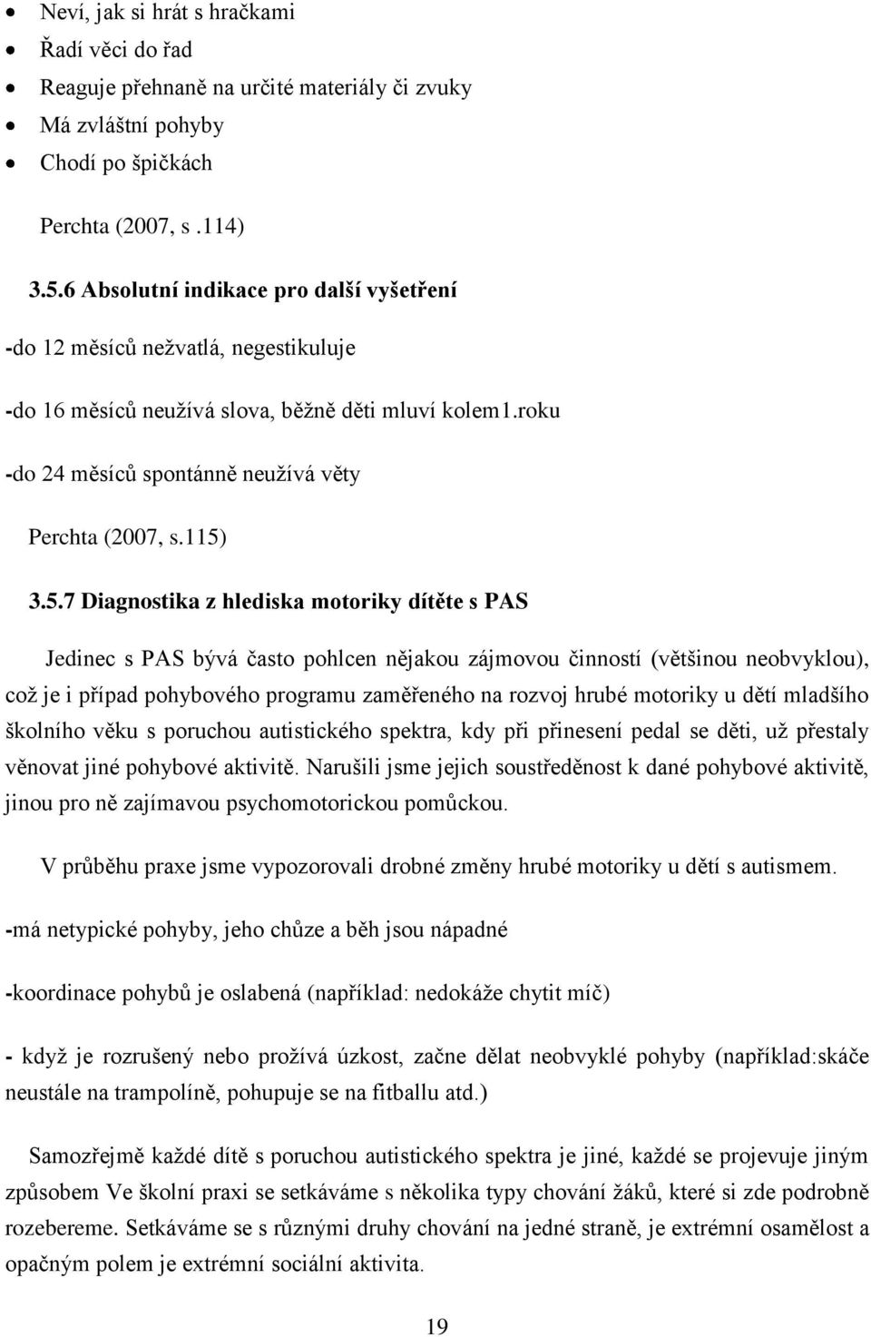 3.5.7 Diagnostika z hlediska motoriky dítěte s PAS Jedinec s PAS bývá často pohlcen nějakou zájmovou činností (většinou neobvyklou), což je i případ pohybového programu zaměřeného na rozvoj hrubé