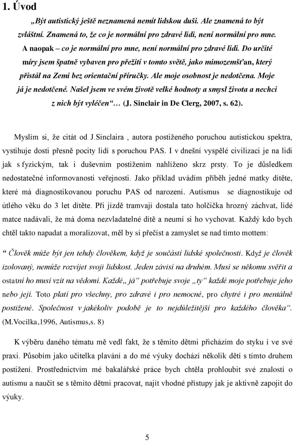 Ale moje osobnost je nedotčena. Moje já je nedotčené. Našel jsem ve svém životě velké hodnoty a smysl života a nechci z nich být vyléčen (J. Sinclair in De Clerg, 2007, s. 62).