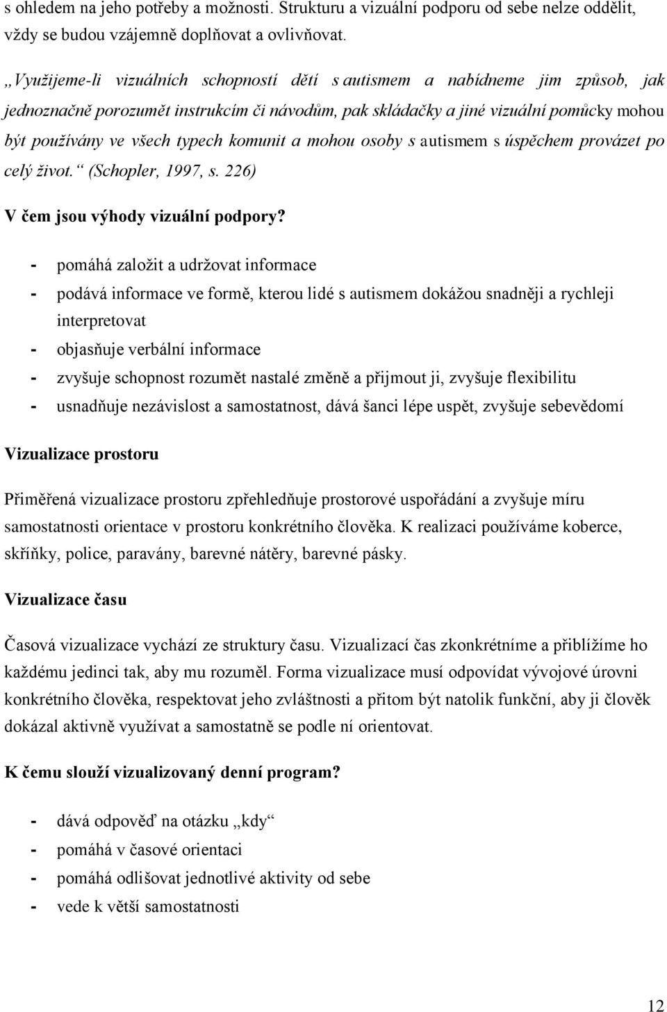 komunit a mohou osoby s autismem s úspěchem provázet po celý život. (Schopler, 1997, s. 226) V čem jsou výhody vizuální podpory?