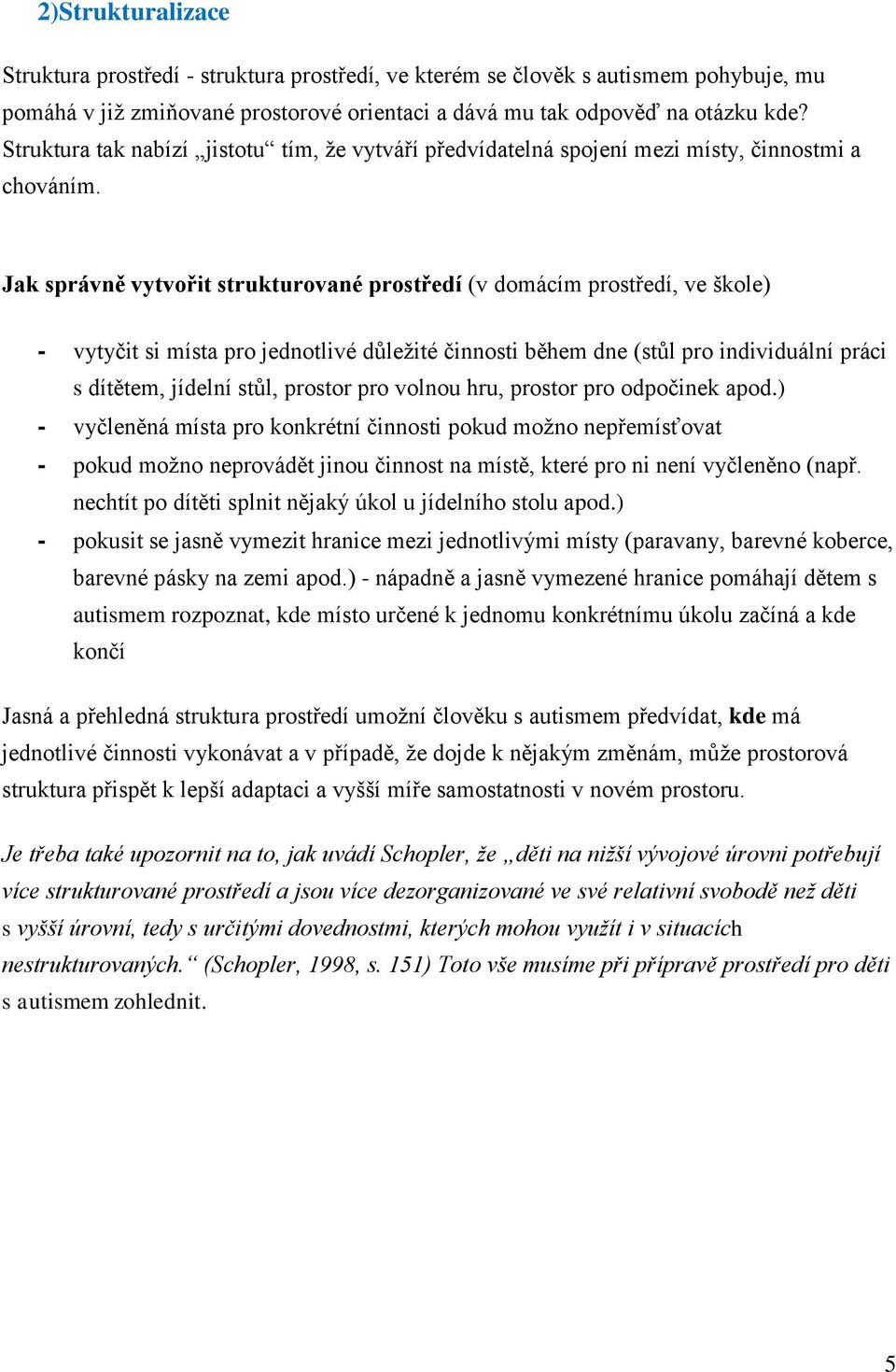 Jak správně vytvořit strukturované prostředí (v domácím prostředí, ve škole) - vytyčit si místa pro jednotlivé důležité činnosti během dne (stůl pro individuální práci s dítětem, jídelní stůl,