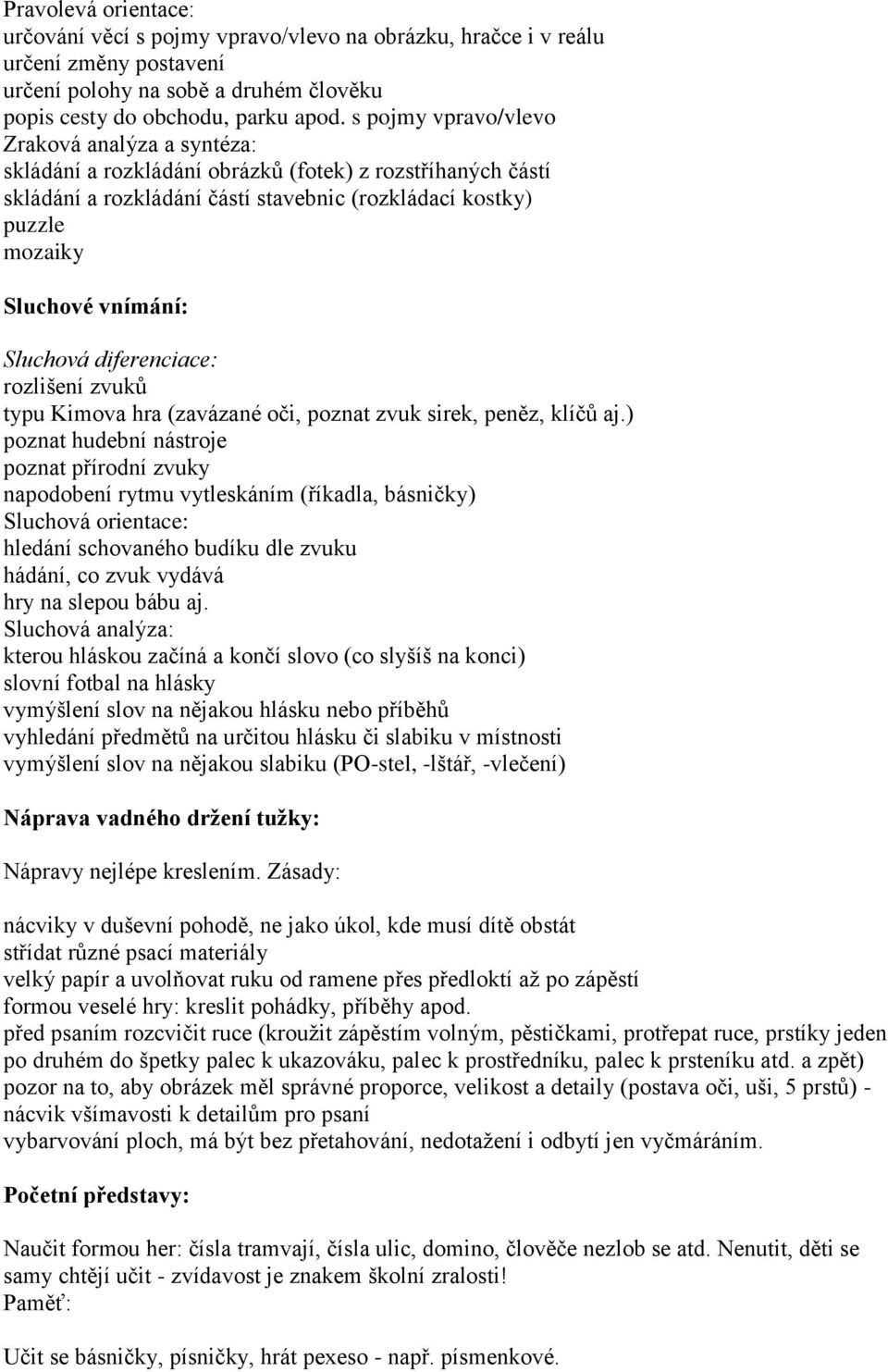 Sluchová diferenciace: rozlišení zvuků typu Kimova hra (zavázané oči, poznat zvuk sirek, peněz, klíčů aj.