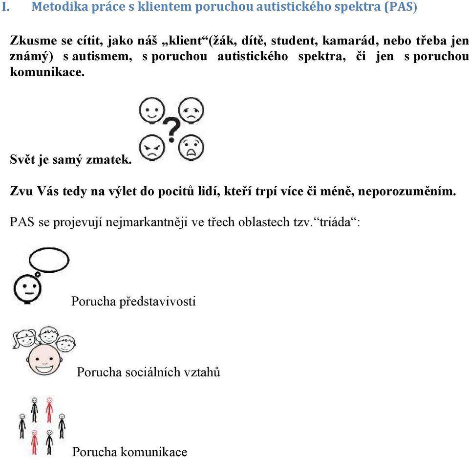 Svět je samý zmatek. Zvu Vás tedy na výlet do pocitů lidí, kteří trpí více či méně, neporozuměním.