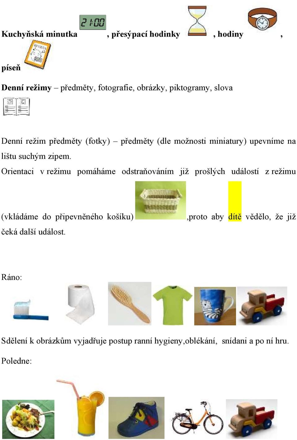 Orientaci v režimu pomáháme odstraňováním již prošlých událostí z režimu (vkládáme do připevněného košíku) čeká