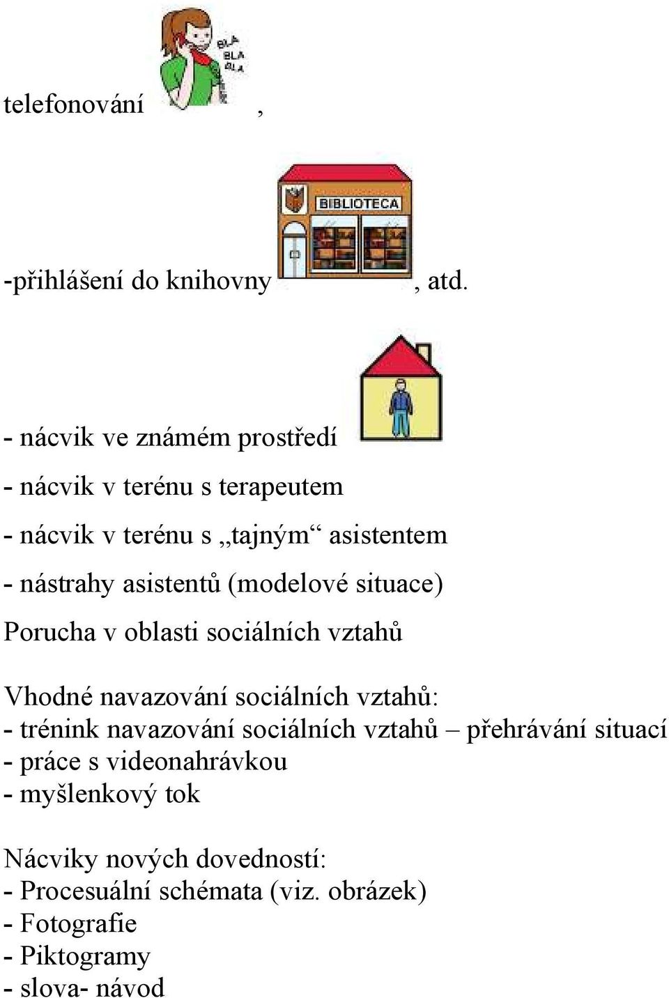 asistentů (modelové situace) Porucha v oblasti sociálních vztahů Vhodné navazování sociálních vztahů: - trénink