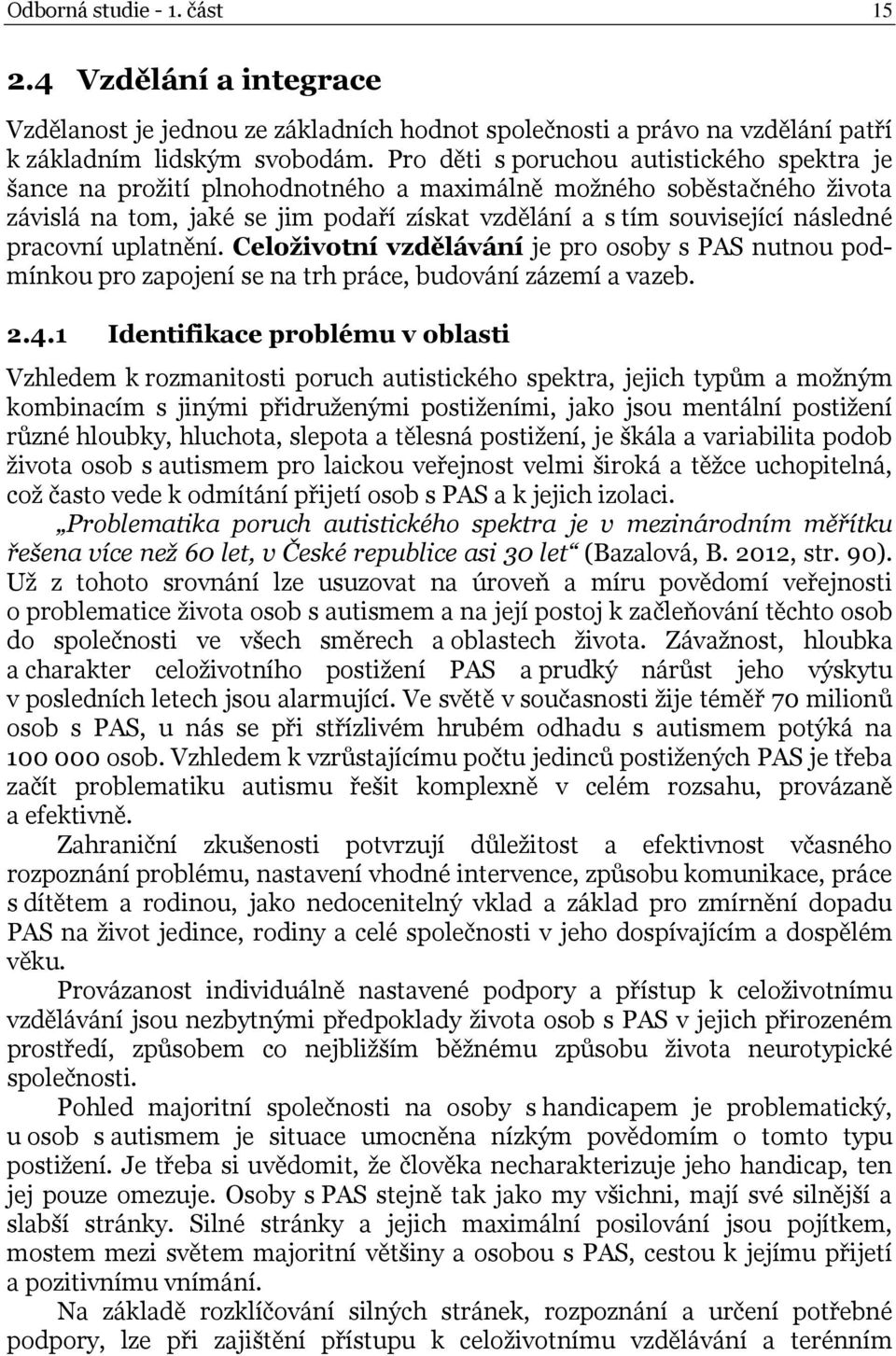 pracovní uplatnění. Celoživotní vzdělávání je pro osoby s PAS nutnou podmínkou pro zapojení se na trh práce, budování zázemí a vazeb. 2.4.