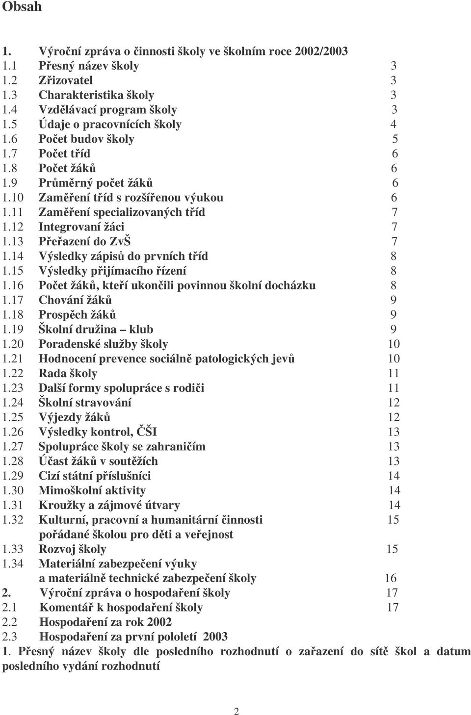 14 Výsledky zápis do prvních tíd 8 1.15 Výsledky pijímacího ízení 8 1.16 Poet žák, kteí ukonili povinnou školní docházku 8 1.17 Chování žák 9 1.18 Prospch žák 9 1.19 Školní družina klub 9 1.