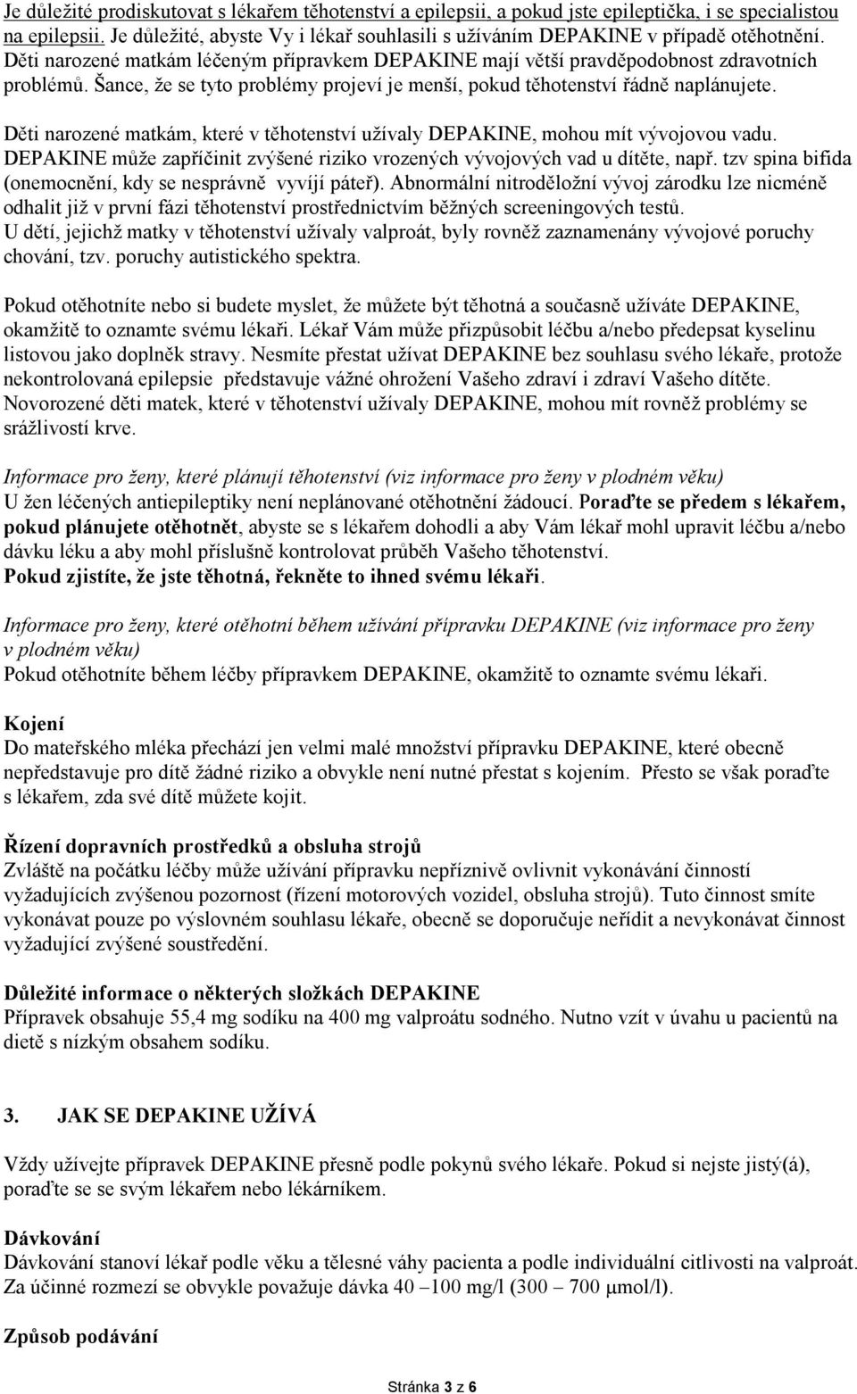 Šance, že se tyto problémy projeví je menší, pokud těhotenství řádně naplánujete. Děti narozené matkám, které v těhotenství užívaly DEPAKINE, mohou mít vývojovou vadu.