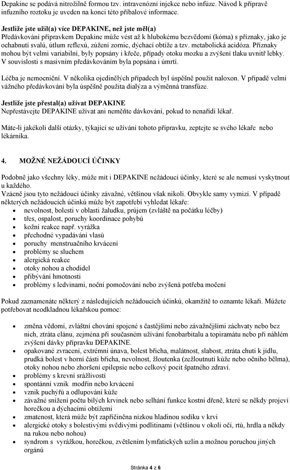 dýchací obtíže a tzv. metabolická acidóza. Příznaky mohou být velmi variabilní, byly popsány i křeče, případy otoku mozku a zvýšení tlaku uvnitř lebky.