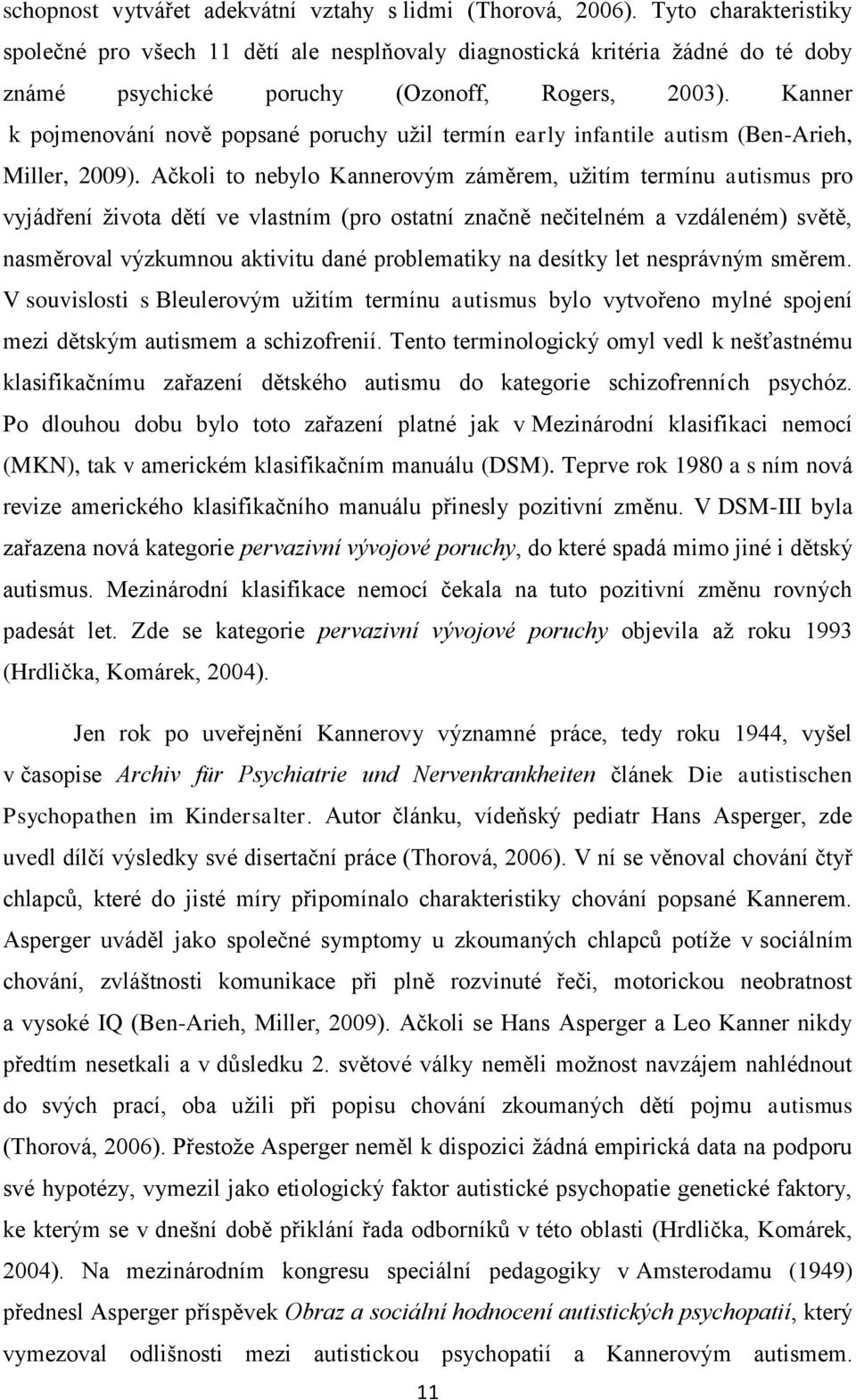 Kanner k pojmenování nově popsané poruchy užil termín early infantile autism (Ben-Arieh, Miller, 2009).