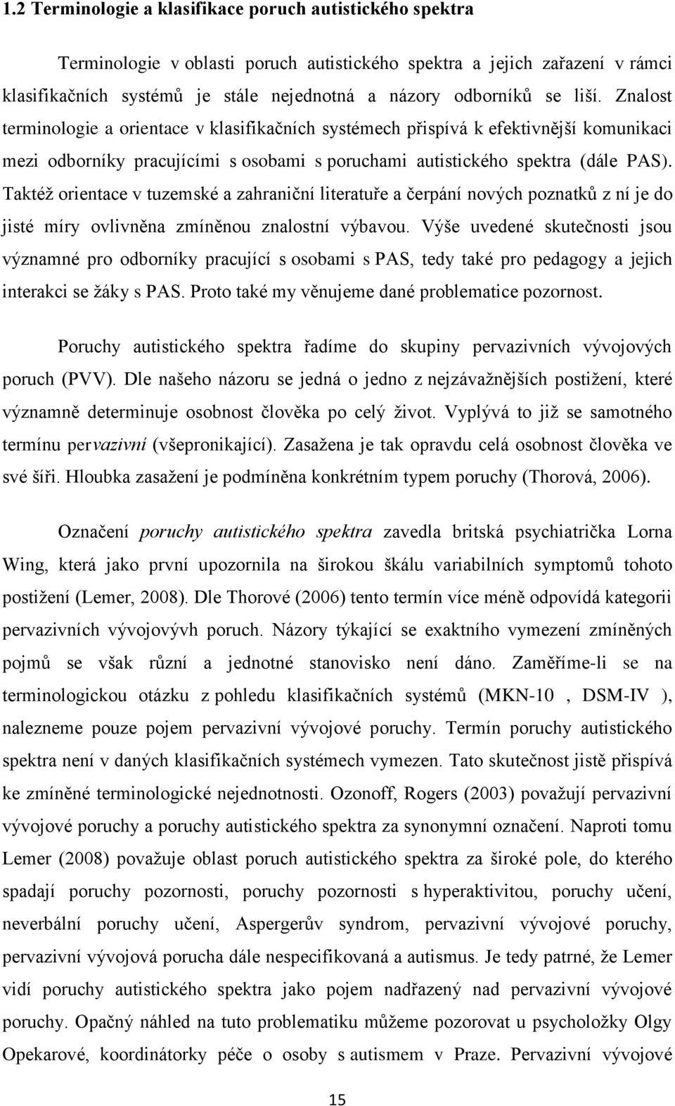 Taktéž orientace v tuzemské a zahraniční literatuře a čerpání nových poznatků z ní je do jisté míry ovlivněna zmíněnou znalostní výbavou.