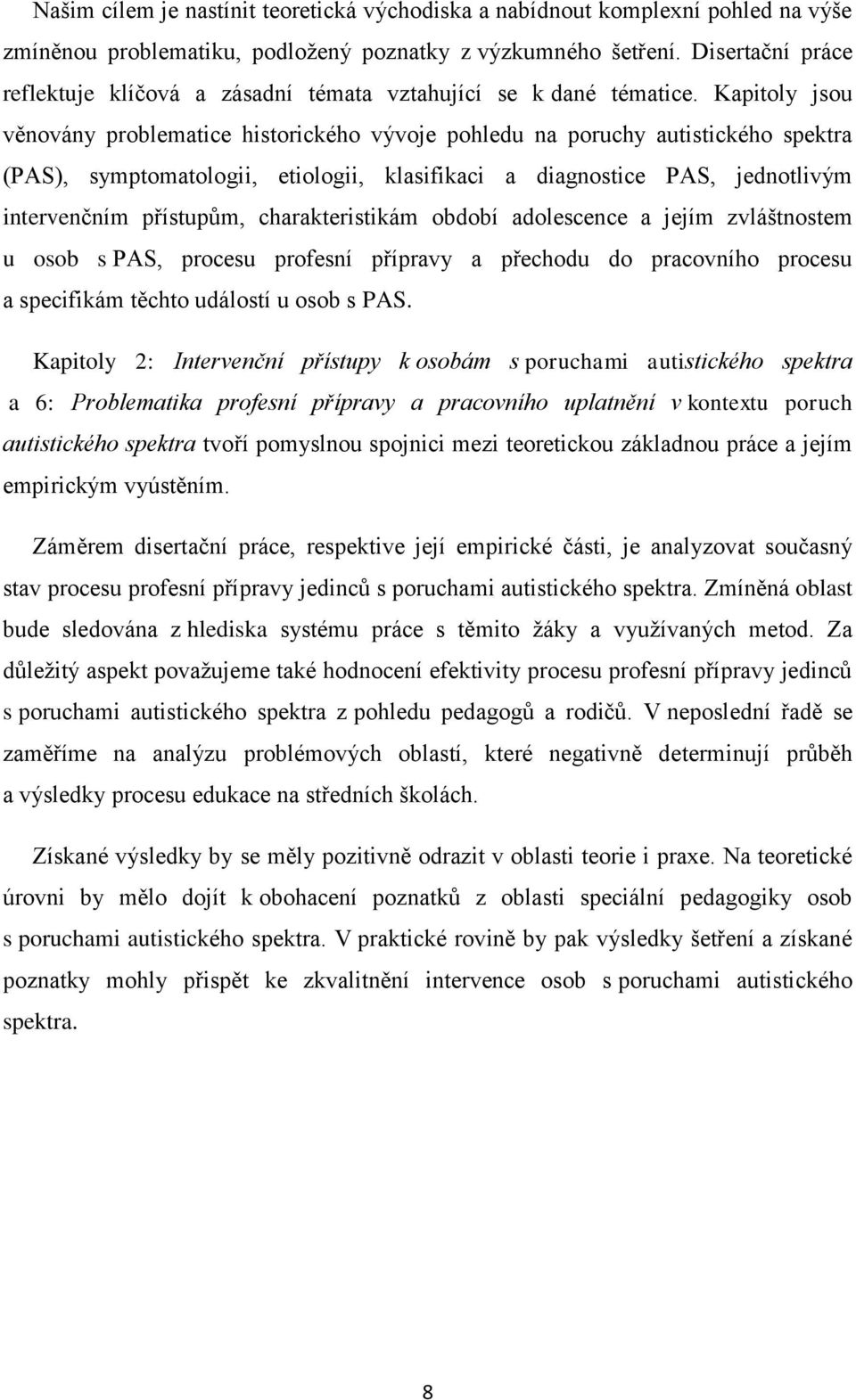 Kapitoly jsou věnovány problematice historického vývoje pohledu na poruchy autistického spektra (PAS), symptomatologii, etiologii, klasifikaci a diagnostice PAS, jednotlivým intervenčním přístupům,