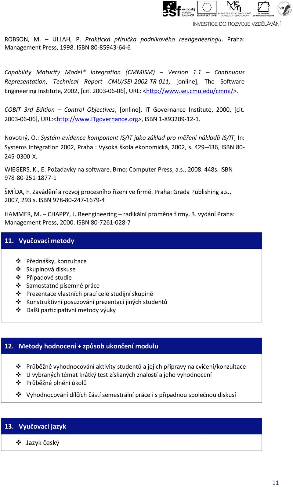 COBIT 3rd Edition Control Objectives,, [online], IT Governance Institute, 2000, [cit. 2003-06-06], URL:<http://www.ITgovernance.org>, ISBN -893209-2-. Novotný, O.