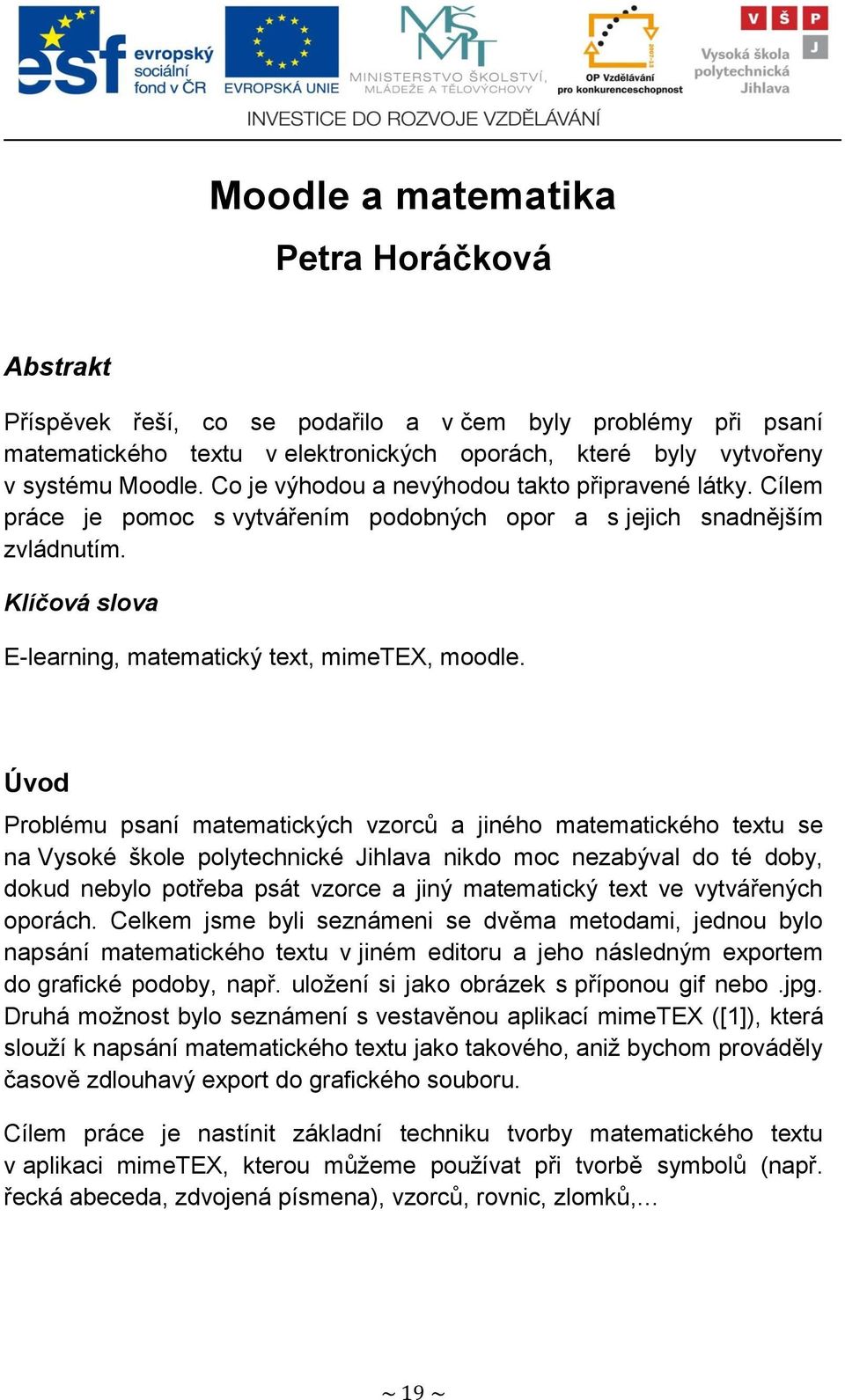 Úvod Problému psaní matematických vzorců a jiného matematického textu se na Vysoké škole polytechnické Jihlava nikdo moc nezabýval do té doby, dokud nebylo potřeba psát vzorce a jiný matematický text