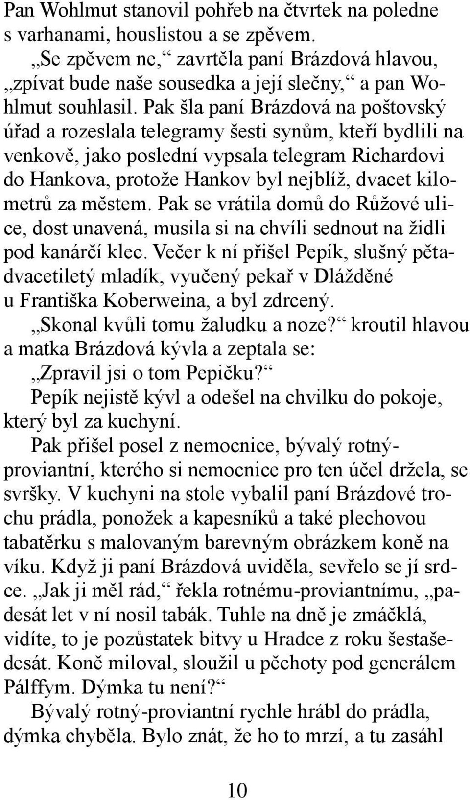 za městem. Pak se vrátila domů do Růžové ulice, dost unavená, musila si na chvíli sednout na židli pod kanárčí klec.