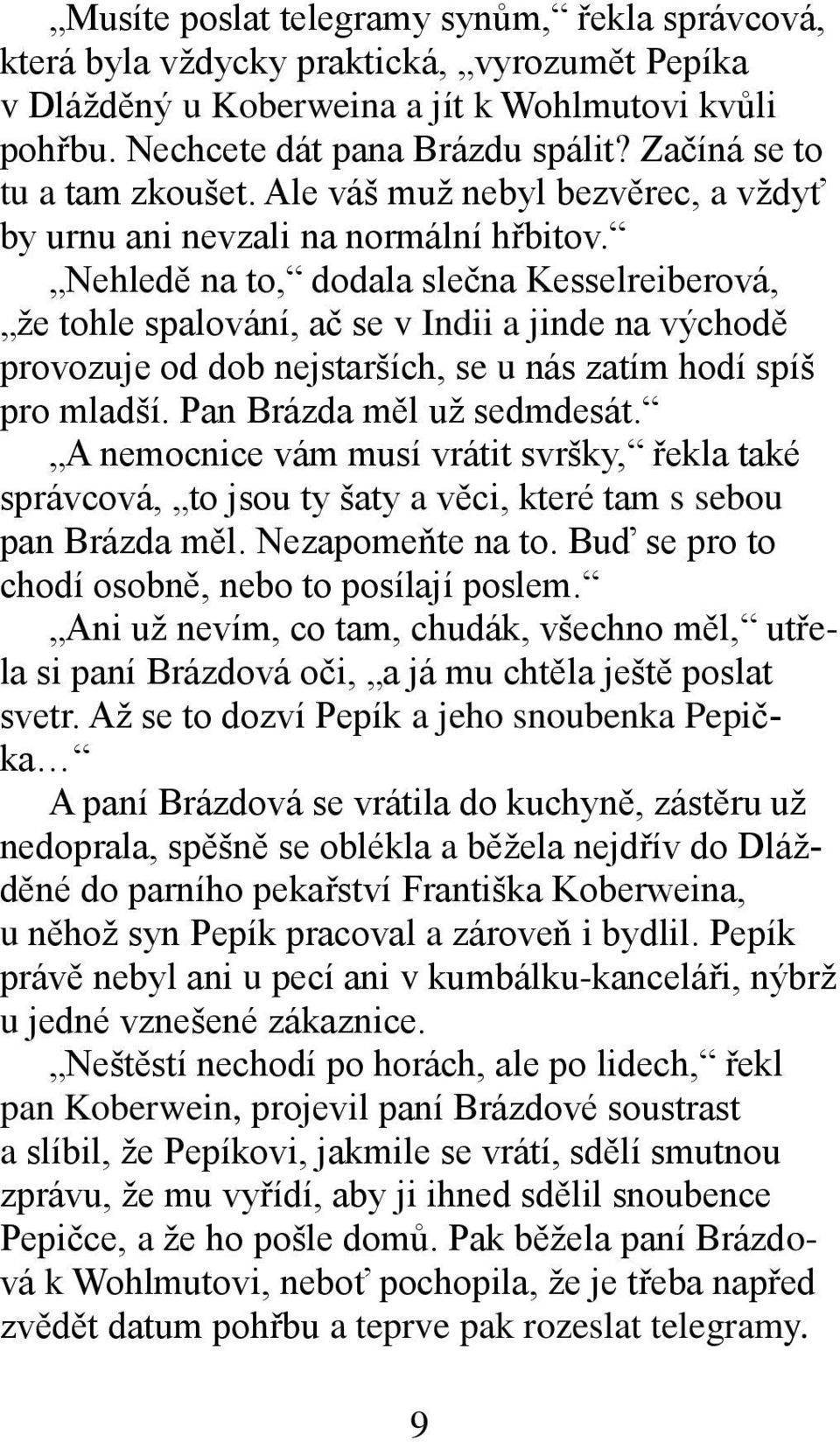 Nehledě na to, dodala slečna Kesselreiberová, že tohle spalování, ač se v Indii a jinde na východě provozuje od dob nejstarších, se u nás zatím hodí spíš pro mladší. Pan Brázda měl už sedmdesát.