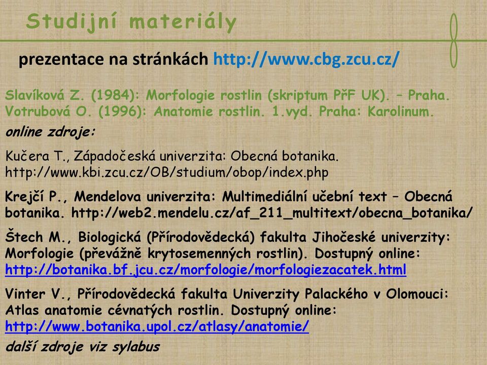 http://web2.mendelu.cz/af_211_multitext/obecna_botanika/ Štech M., Biologická (Přírodovědecká) fakulta Jihočeské univerzity: Morfologie (převážně krytosemenných rostlin).