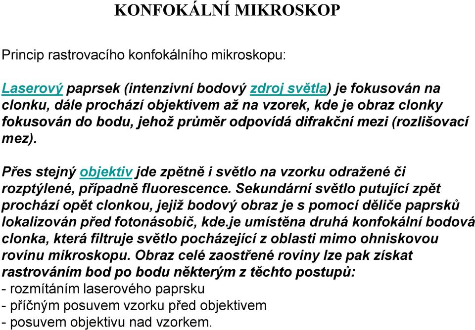 Sekundární světlo putující zpět prochází opět clonkou, jejiž bodový obraz je s pomocí děliče paprsků lokalizován před fotonásobič, kde.