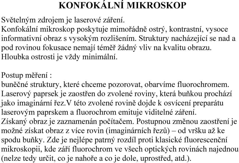 Postup měření : buněčné struktury, které chceme pozorovat, obarvíme fluorochromem. Laserový paprsek je zaostřen do zvolené roviny, která buňkou prochází jako imaginární řez.