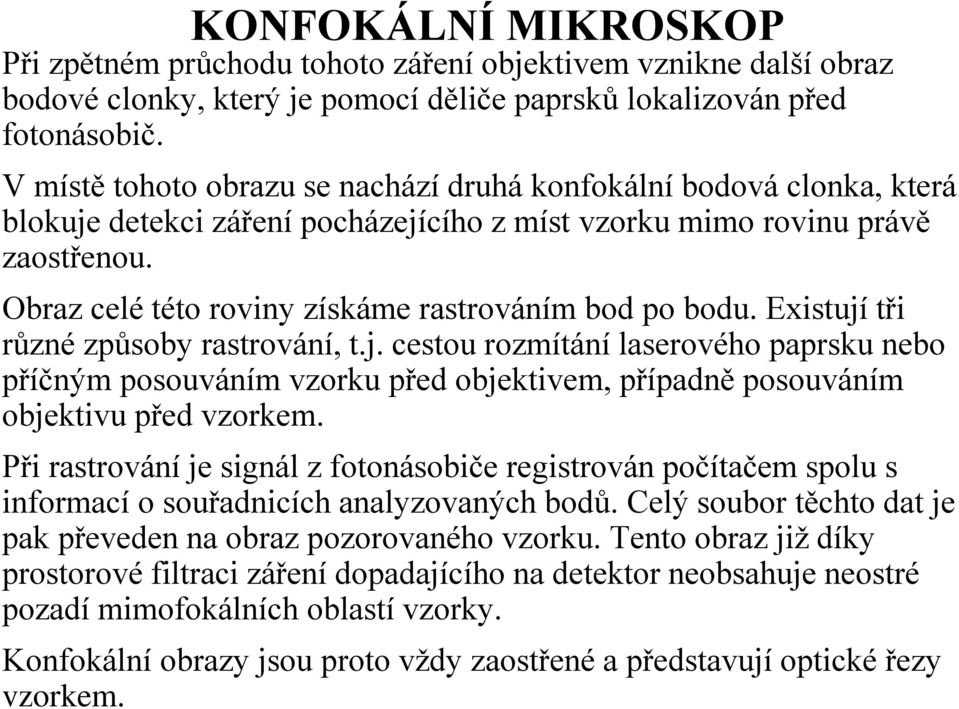 Obraz celé této roviny získáme rastrováním bod po bodu. Existují tři různé způsoby rastrování, t.j. cestou rozmítání laserového paprsku nebo příčným posouváním vzorku před objektivem, případně posouváním objektivu před vzorkem.