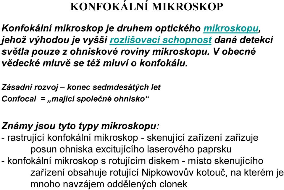 Zásadní rozvoj konec sedmdesátých let Confocal = mající společné ohnisko Známy jsou tyto typy mikroskopu: - rastrující konfokální mikroskop -