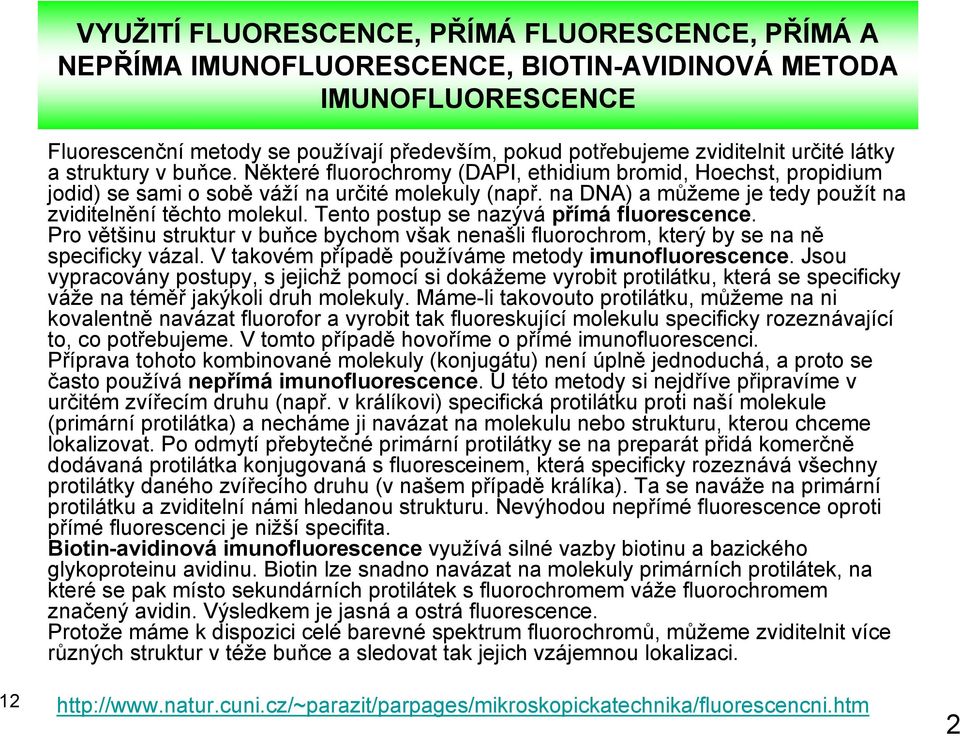 na DNA) a můžeme je tedy použít na zviditelnění těchto molekul. Tento postup se nazývá přímá fluorescence.