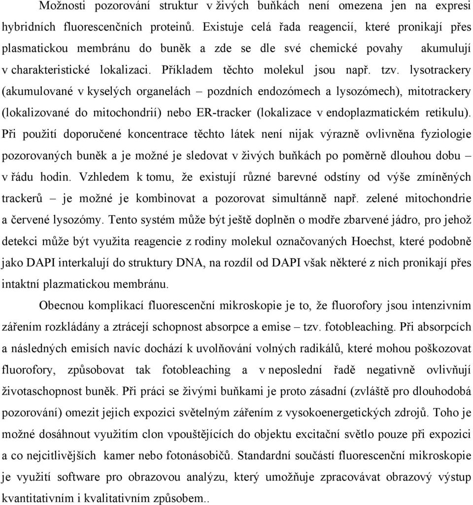 lysotrackery (akumulované v kyselých organelách pozdních endozómech a lysozómech), mitotrackery (lokalizované do mitochondrií) nebo ER-tracker (lokalizace v endoplazmatickém retikulu).