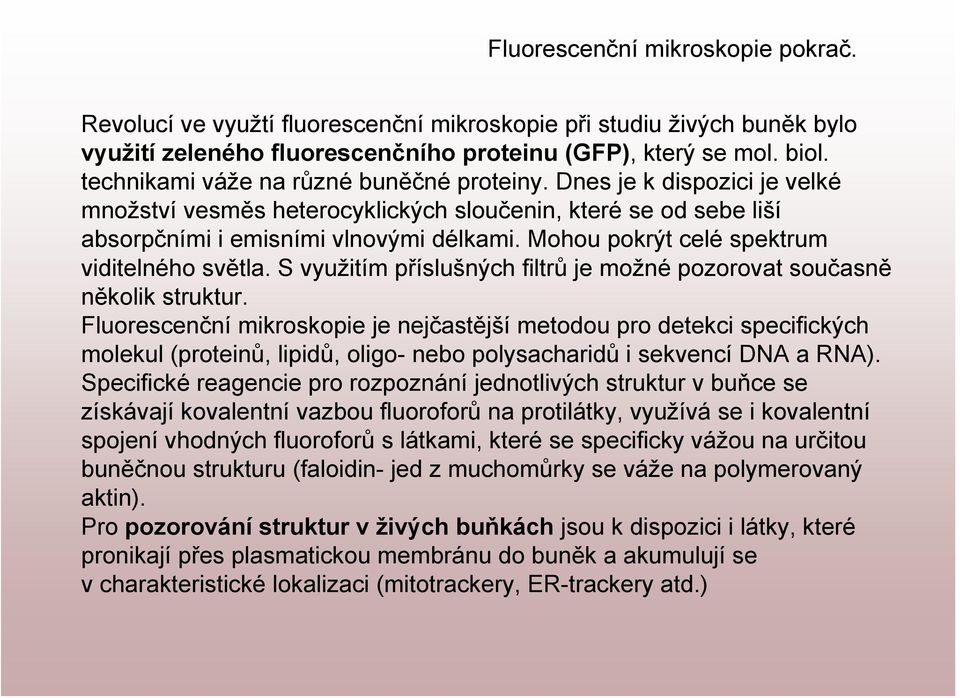 Mohou pokrýt celé spektrum viditelného světla. S využitím příslušných filtrů je možné pozorovat současně několik struktur.