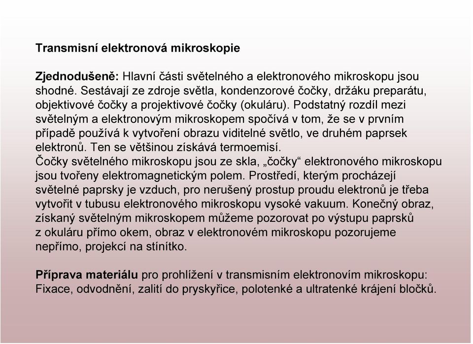 Podstatný rozdíl mezi světelným a elektronovým mikroskopem spočívá v tom, že se v prvním případě používá k vytvoření obrazu viditelné světlo, ve druhém paprsek elektronů.