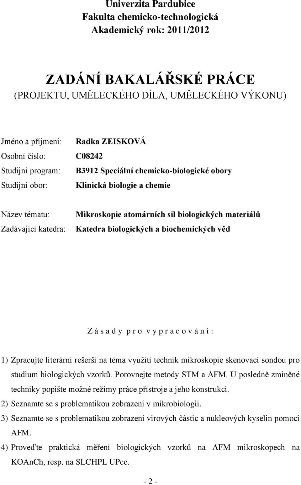 biologických a biochemických věd Z á s a d y p r o v y p r a c o v á n í : 1) Zpracujte literární rešerši na téma využití technik mikroskopie skenovací sondou pro studium biologických vzorků.