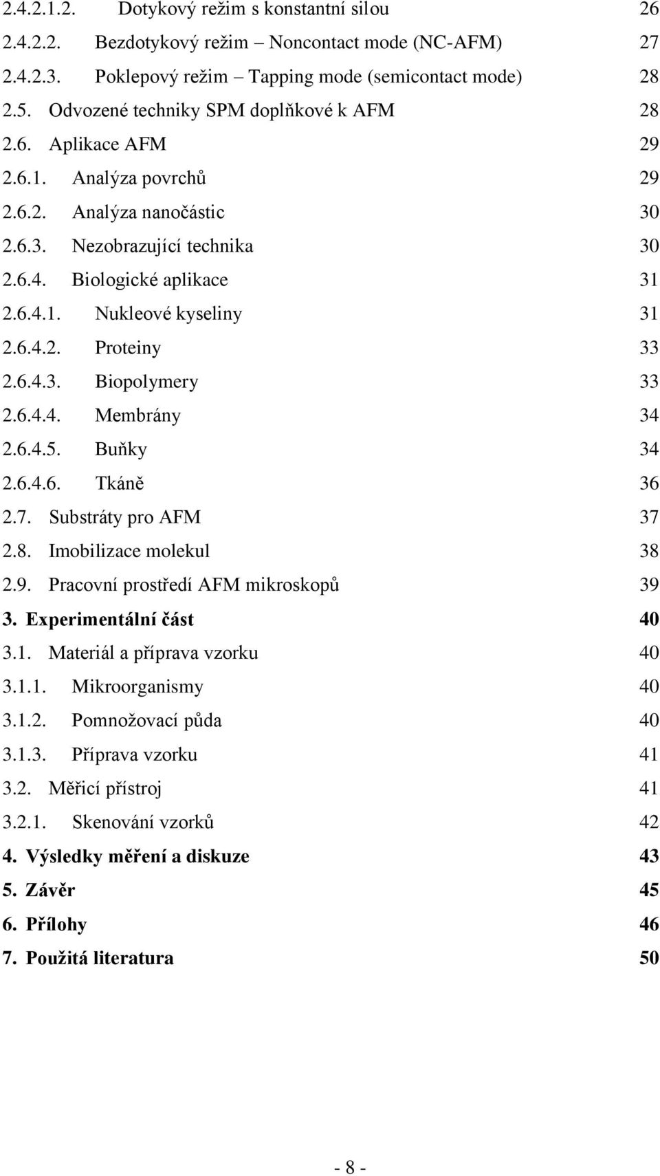 6.4.2. Proteiny 33 2.6.4.3. Biopolymery 33 2.6.4.4. Membrány 34 2.6.4.5. Buňky 34 2.6.4.6. Tkáně 36 2.7. Substráty pro AFM 37 2.8. Imobilizace molekul 38 2.9. Pracovní prostředí AFM mikroskopů 39 3.