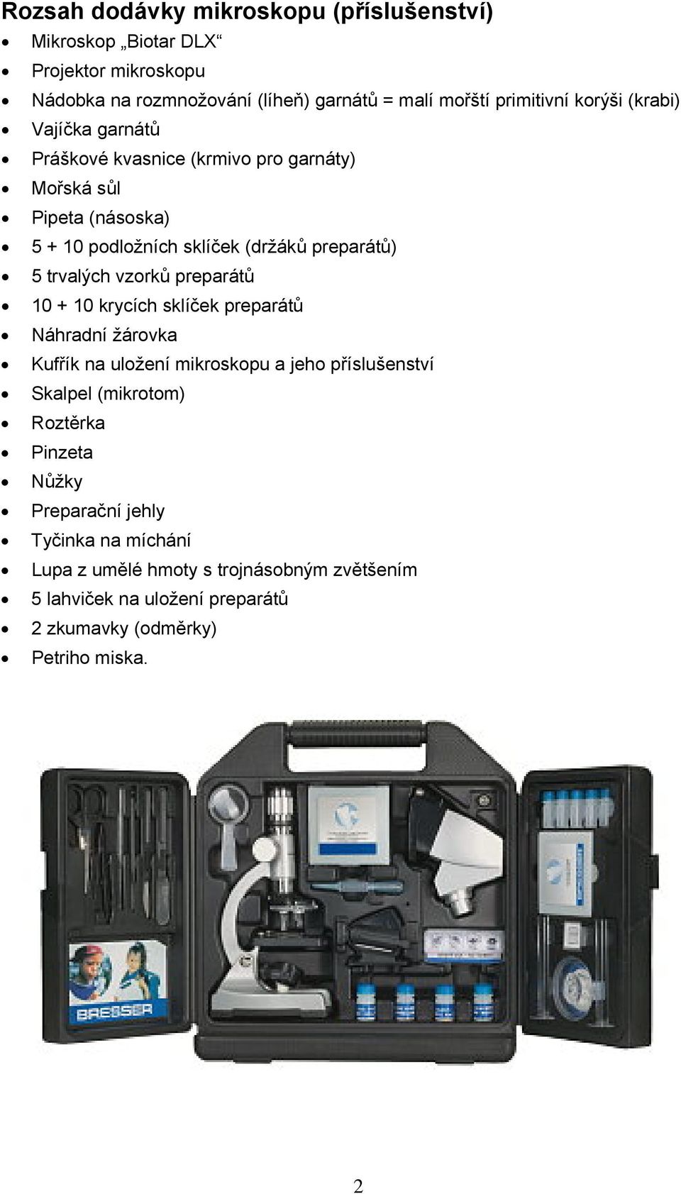 trvalých vzorků preparátů 10 + 10 krycích sklíček preparátů Náhradní žárovka Kufřík na uložení mikroskopu a jeho příslušenství Skalpel (mikrotom)