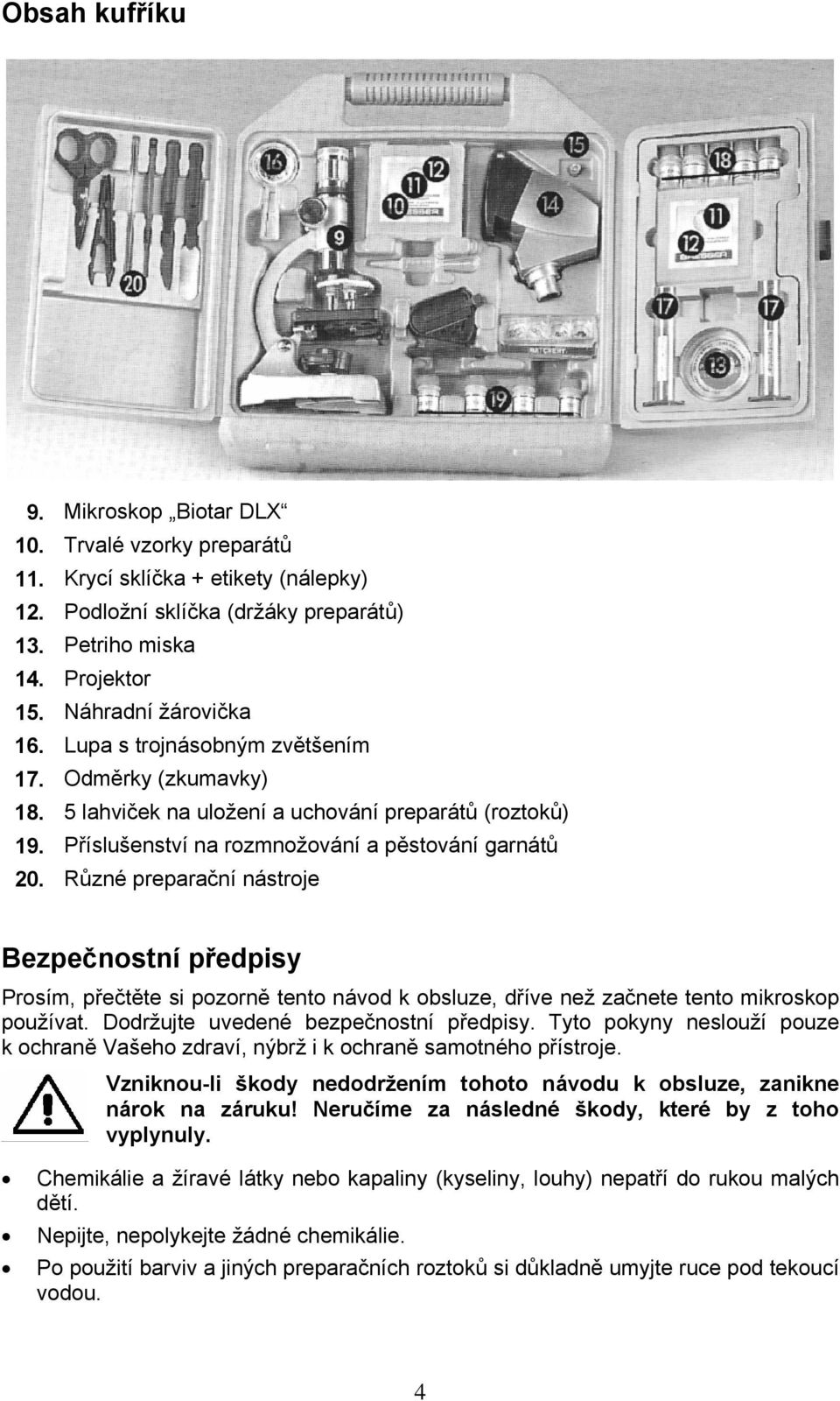 Různé preparační nástroje Bezpečnostní předpisy Prosím, přečtěte si pozorně tento návod k obsluze, dříve než začnete tento mikroskop používat. Dodržujte uvedené bezpečnostní předpisy.