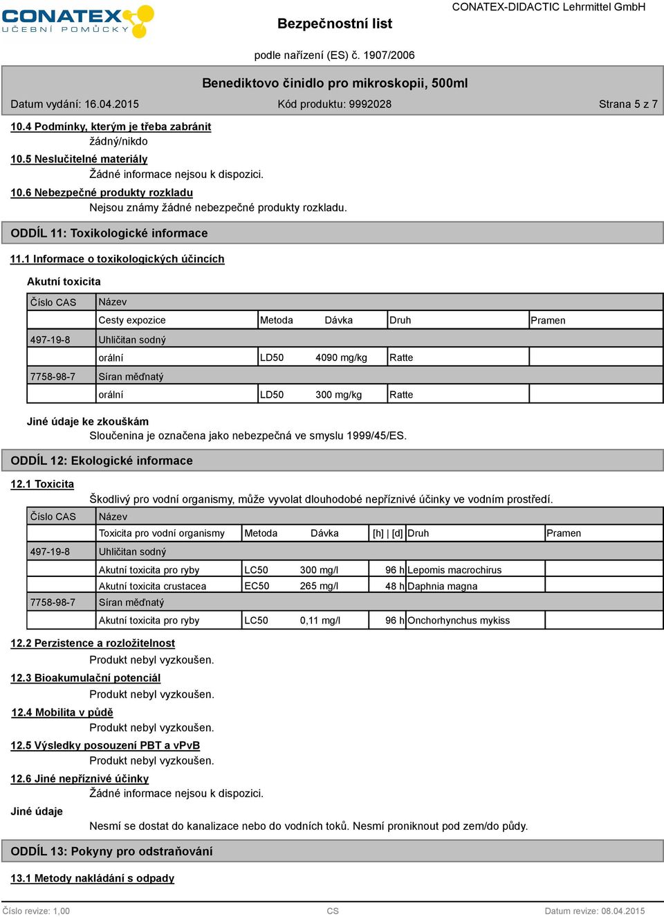 1 Informace o toxikologických účincích Akutní toxicita Číslo CAS Název Cesty expozice Metoda Dávka Druh Pramen 497-19-8 Uhličitan sodný orální LD50 4090 mg/kg Ratte 7758-98-7 Síran měďnatý orální