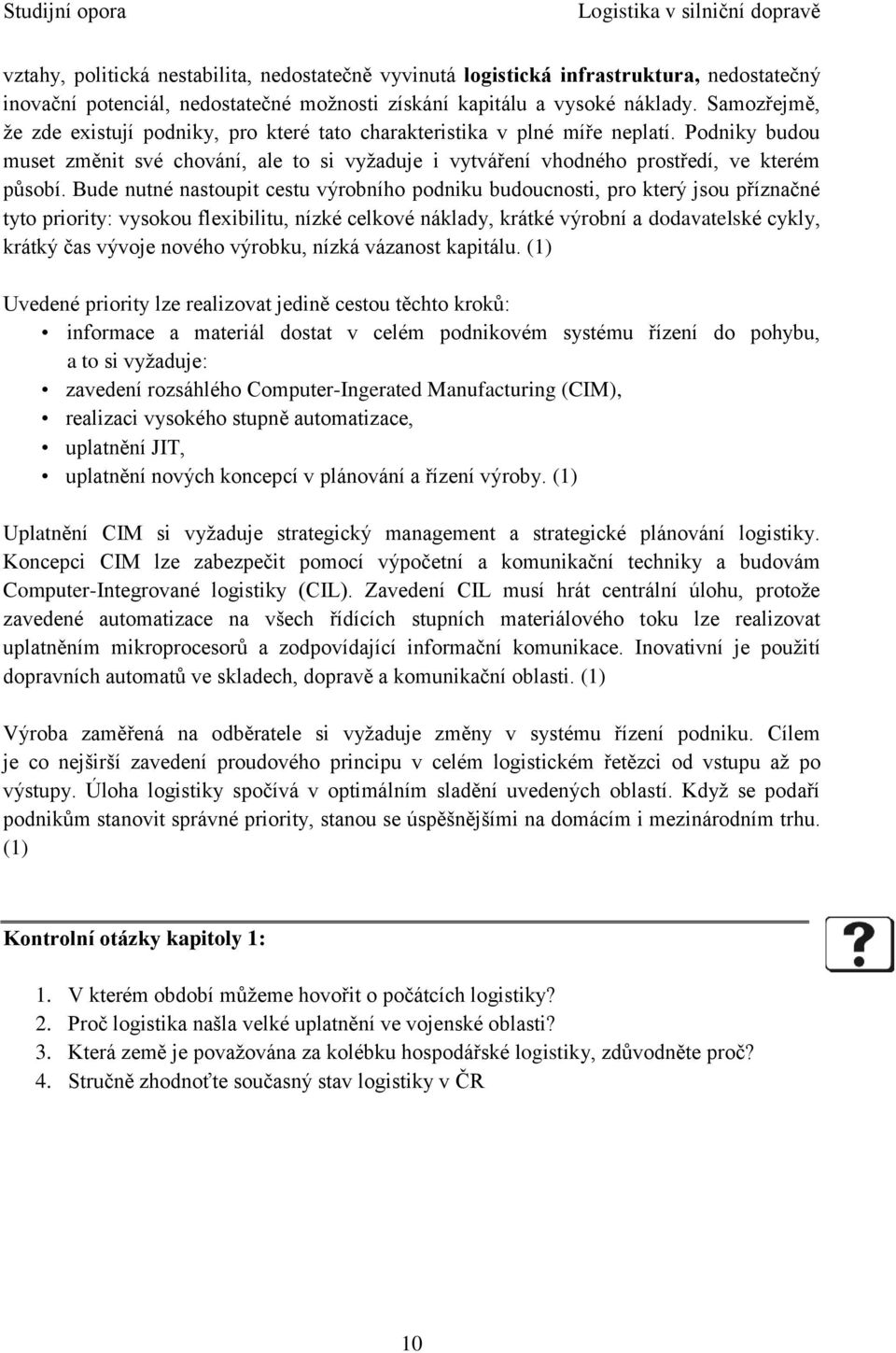 Bude nutné nastoupit cestu výrobního podniku budoucnosti, pro který jsou příznačné tyto priority: vysokou flexibilitu, nízké celkové náklady, krátké výrobní a dodavatelské cykly, krátký čas vývoje