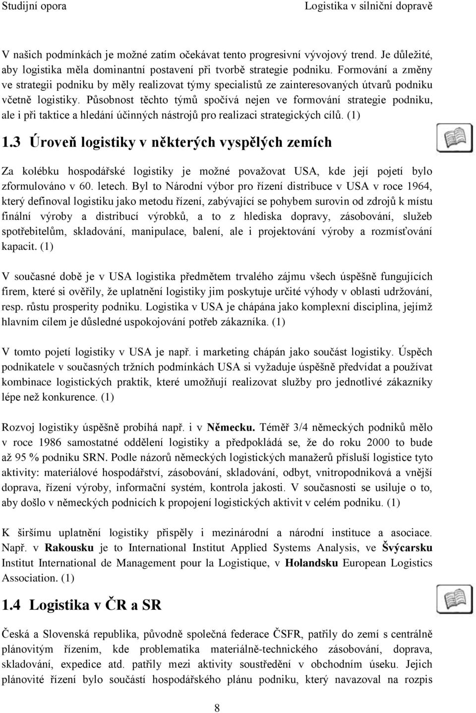 Působnost těchto týmů spočívá nejen ve formování strategie podniku, ale i při taktice a hledání účinných nástrojů pro realizaci strategických cílů. (1) 1.