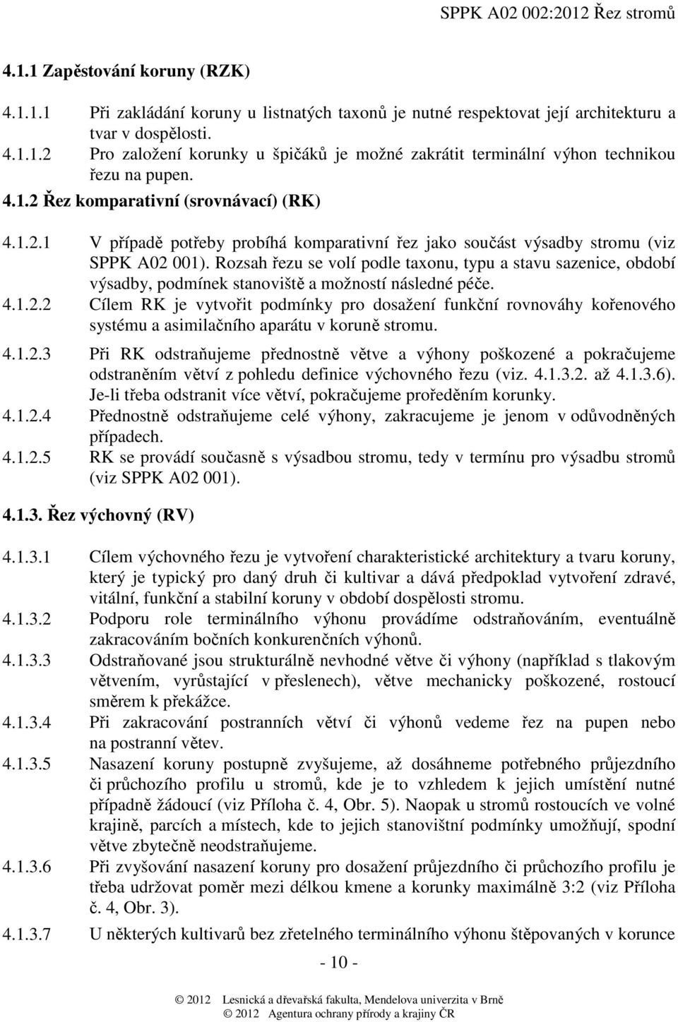 Rozsah řezu se volí podle taxonu, typu a stavu sazenice, období výsadby, podmínek stanoviště a možností následné péče. 4.1.2.