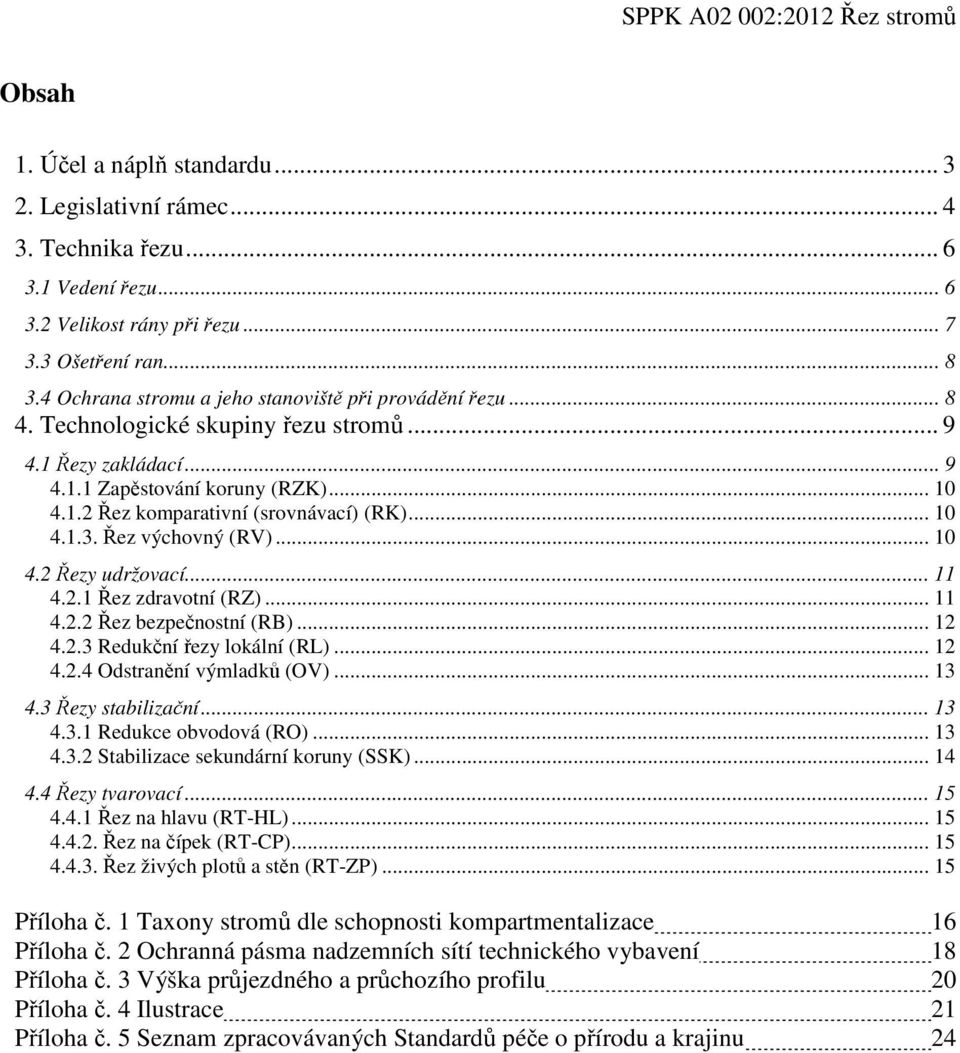 .. 10 4.1.3. Řez výchovný (RV)... 10 4.2 Řezy udržovací... 11 4.2.1 Řez zdravotní (RZ)... 11 4.2.2 Řez bezpečnostní (RB)... 12 4.2.3 Redukční řezy lokální (RL)... 12 4.2.4 Odstranění výmladků (OV).