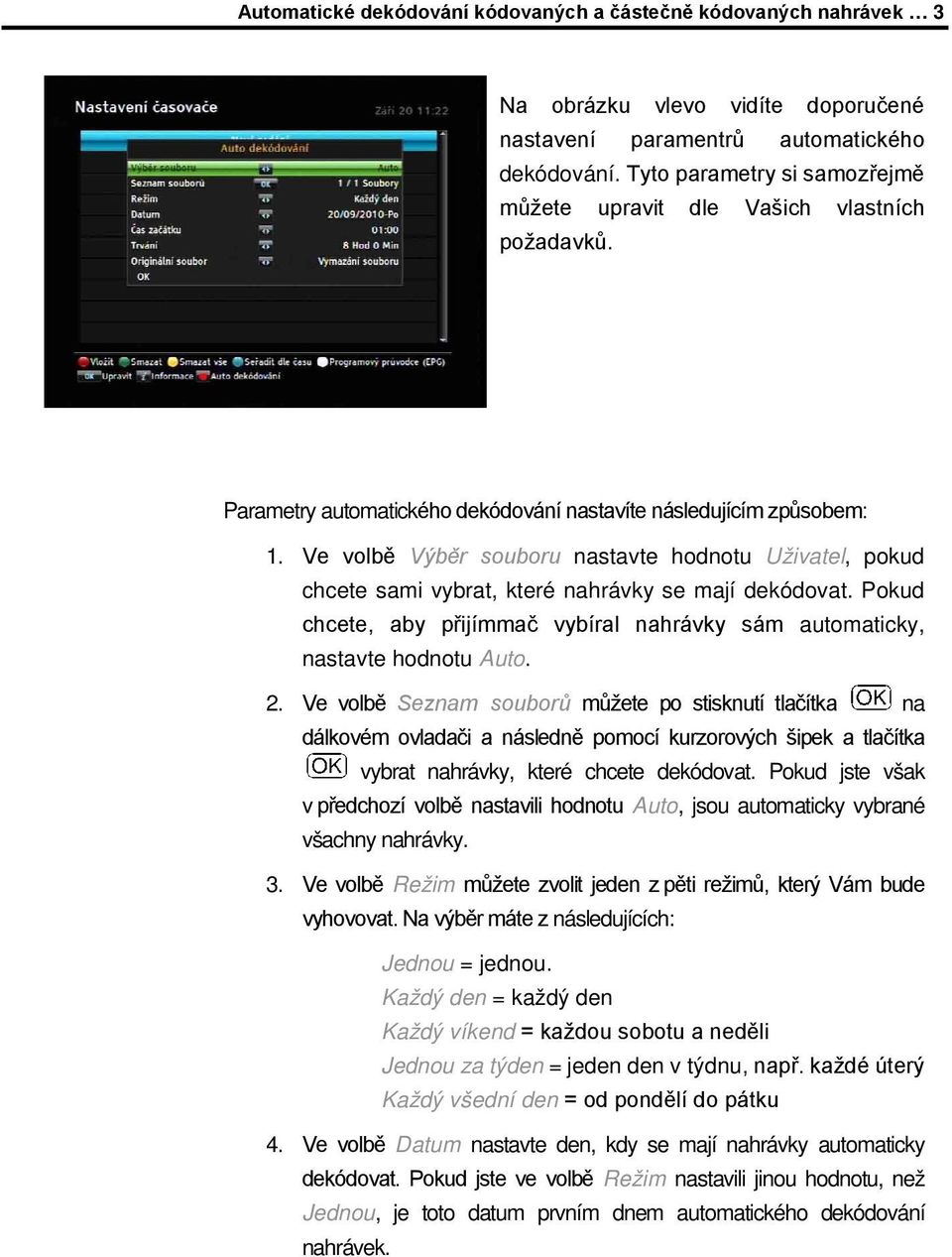 Ve volbě Výběr souboru nastavte hodnotu Uživatel, pokud chcete sami vybrat, které nahrávky se mají dekódovat. Pokud chcete, aby přijímmač vybíral nahrávky sám automaticky, nastavte hodnotu Auto. 2.