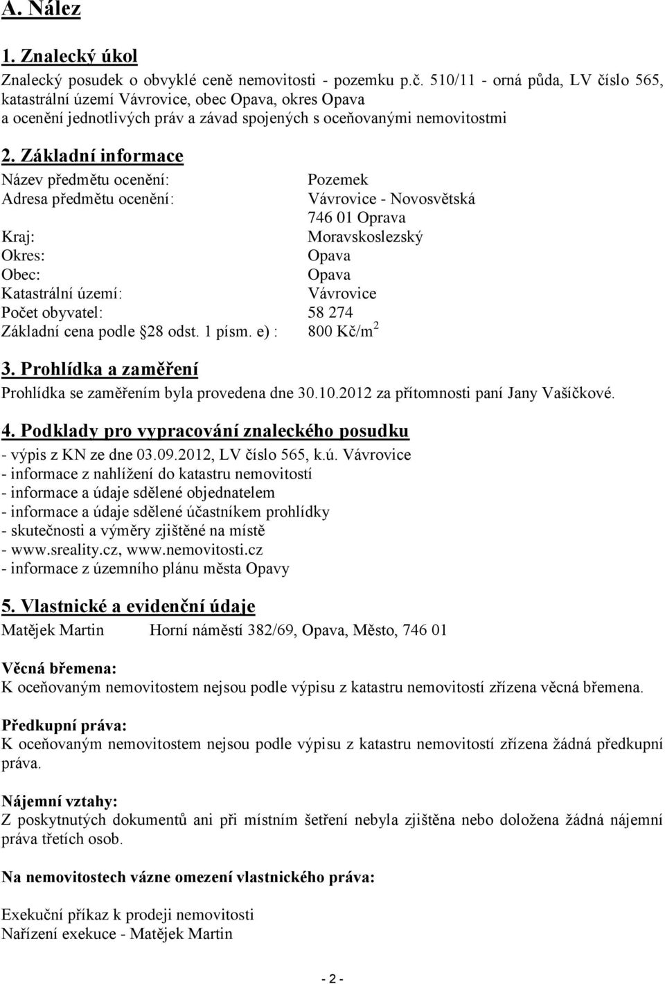 Základní informace Název předmětu ocenění: Adresa předmětu ocenění: Kraj: Okres: Obec: Katastrální území: Počet obyvatel: 58 274 Základní cena podle 28 odst. 1 písm.