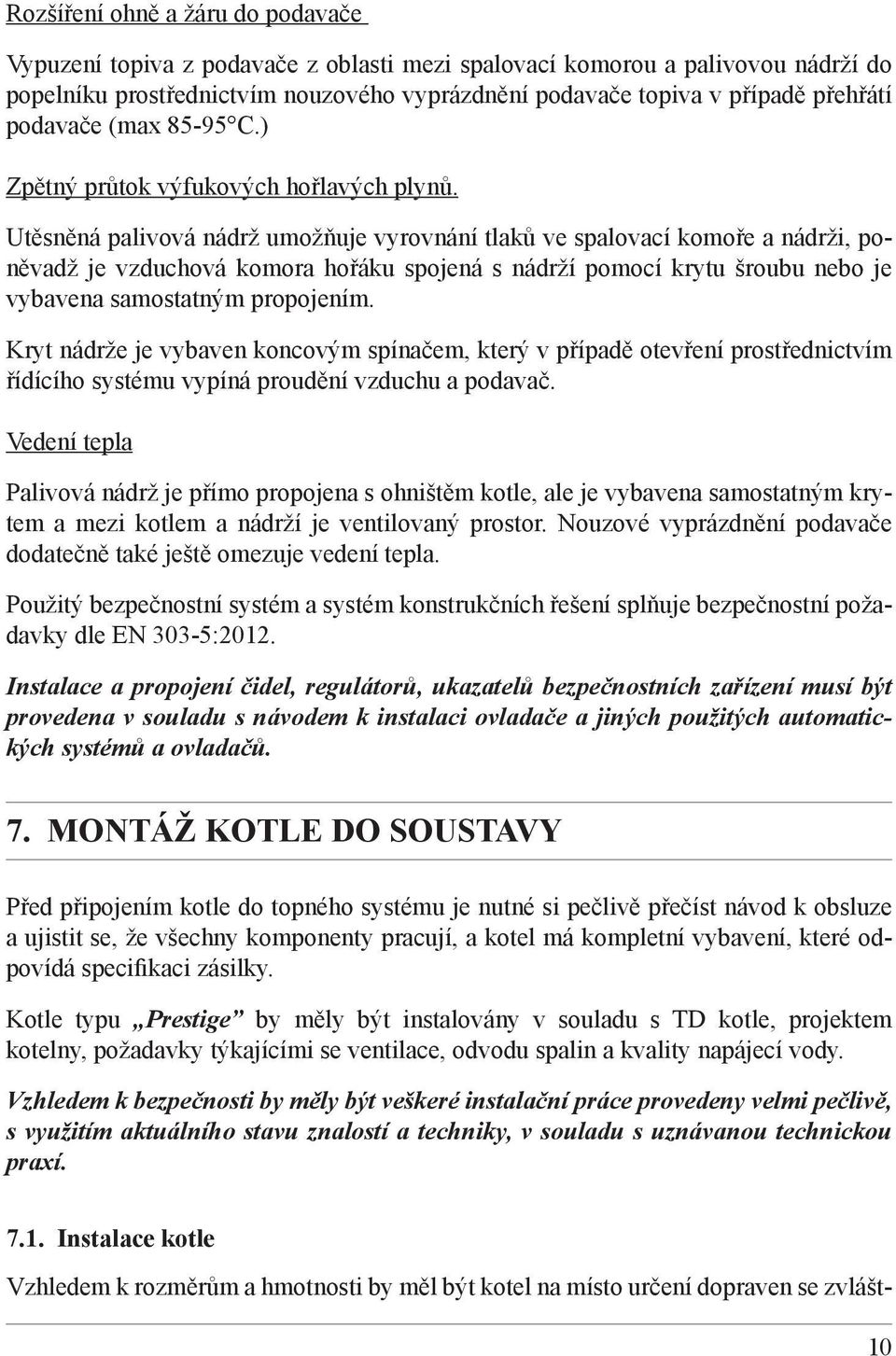 Utěsněná palivová nádrž umožňuje vyrovnání tlaků ve spalovací komoře a nádrži, poněvadž je vzduchová komora hořáku spojená s nádrží pomocí krytu šroubu nebo je vybavena samostatným propojením.