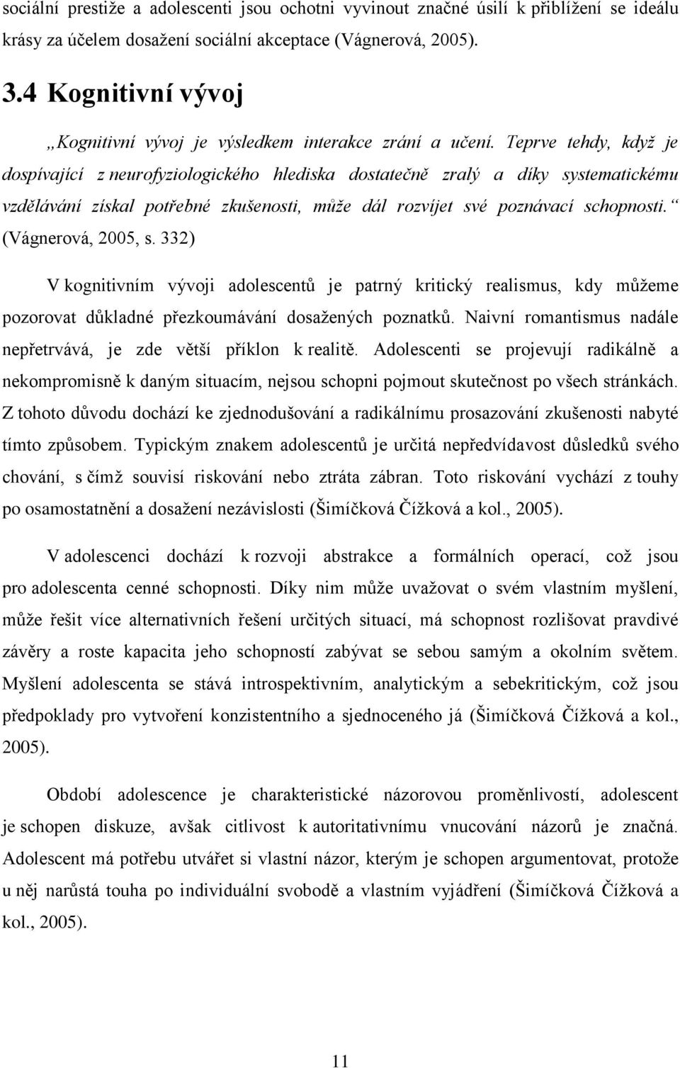 Teprve tehdy, když je dospívající z neurofyziologického hlediska dostatečně zralý a díky systematickému vzdělávání získal potřebné zkušenosti, může dál rozvíjet své poznávací schopnosti.