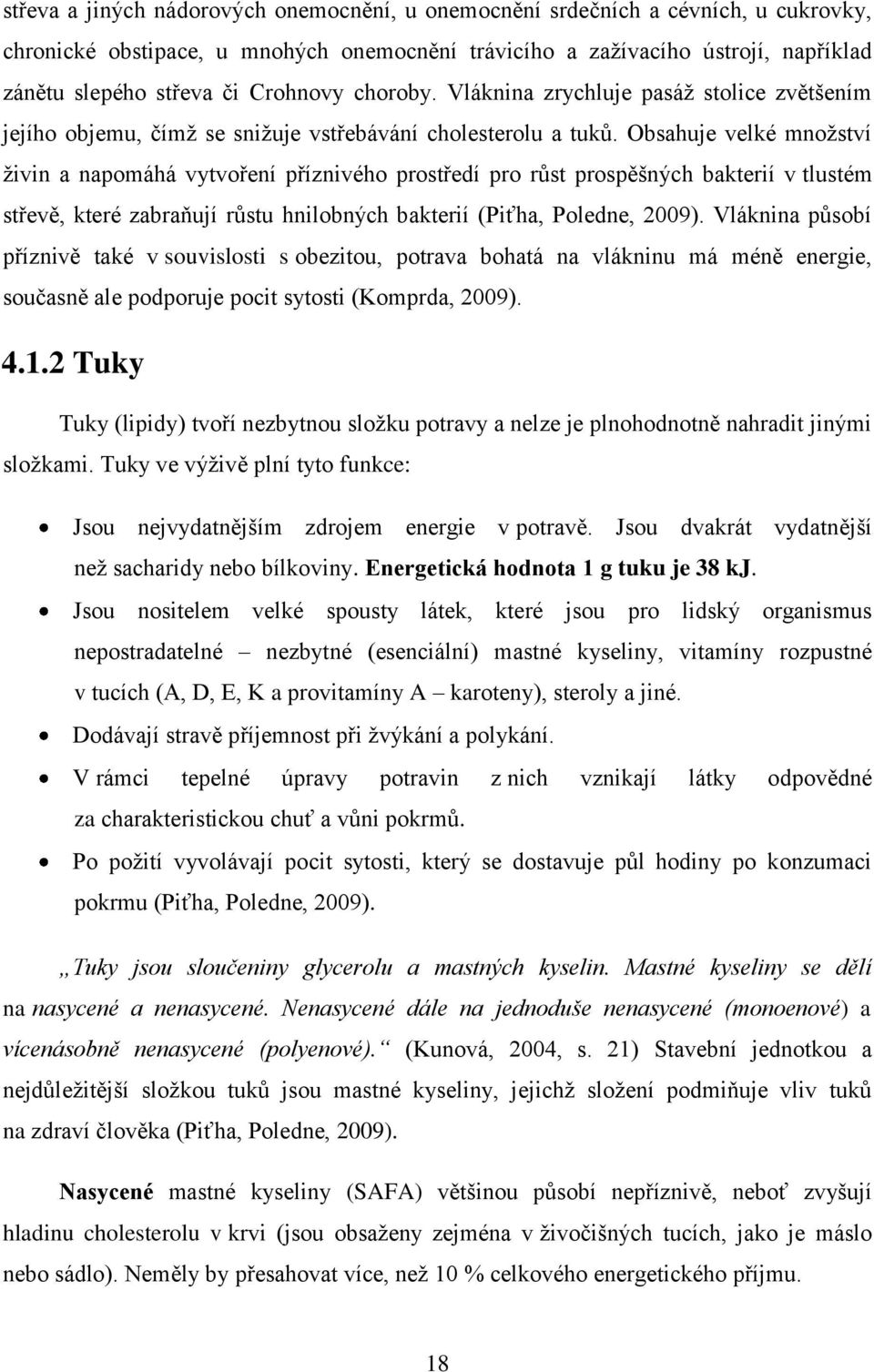 Obsahuje velké mnoţství ţivin a napomáhá vytvoření příznivého prostředí pro rŧst prospěšných bakterií v tlustém střevě, které zabraňují rŧstu hnilobných bakterií (Piťha, Poledne, 2009).