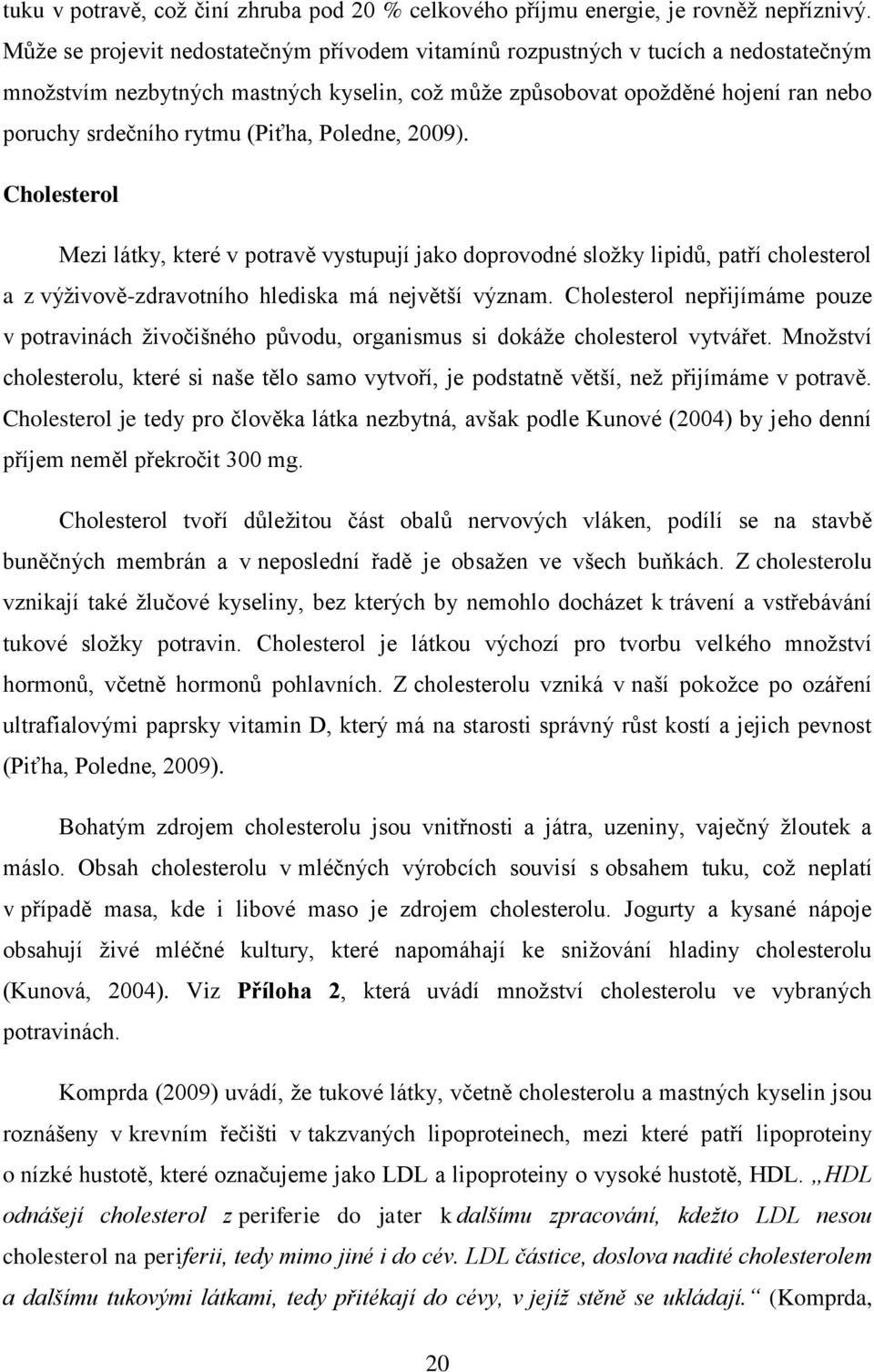 (Piťha, Poledne, 2009). Cholesterol Mezi látky, které v potravě vystupují jako doprovodné sloţky lipidŧ, patří cholesterol a z výţivově-zdravotního hlediska má největší význam.